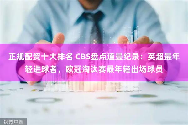 正规配资十大排名 CBS盘点道曼纪录：英超最年轻进球者，欧冠淘汰赛最年轻出场球员