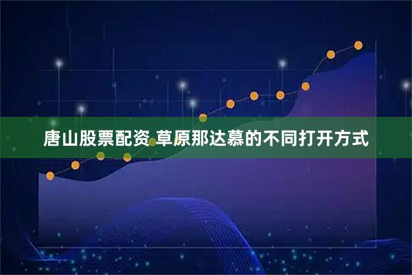唐山股票配资 草原那达慕的不同打开方式